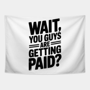 Wait You Guys Are Getting Paid? Tapestry