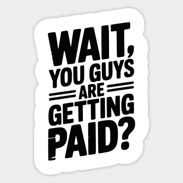 Wait You Guys Are Getting Paid? Sticker by Frank Ring