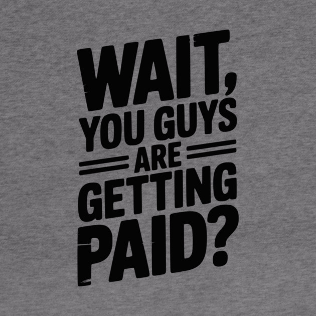Wait You Guys Are Getting Paid? by Frank Ring