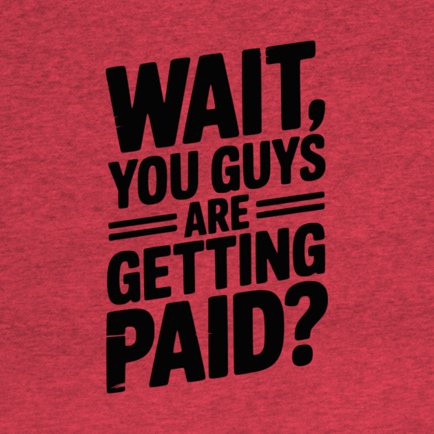 Wait You Guys Are Getting Paid? by Frank Ring