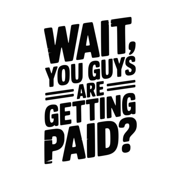 Wait You Guys Are Getting Paid? by Frank Ring