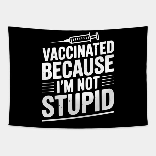 Vaccinated Because I’m Not Stupid Tapestry by Frank Ring