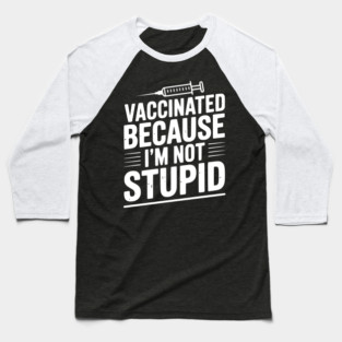 Vaccinated Because I’m Not Stupid Baseball T-Shirt