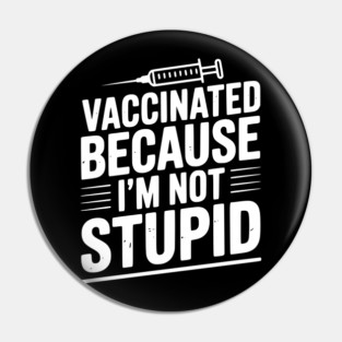 Vaccinated Because I’m Not Stupid Pin