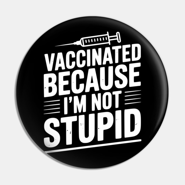 Vaccinated Because I’m Not Stupid Pin by Frank Ring