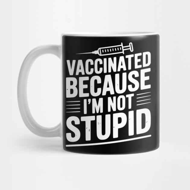 Vaccinated Because I’m Not Stupid by Frank Ring