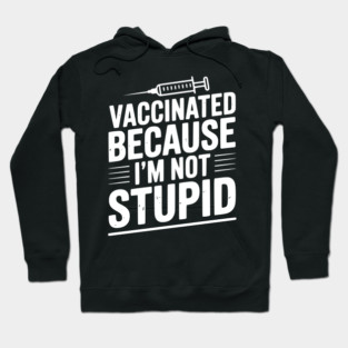 Vaccinated Because I’m Not Stupid Hoodie