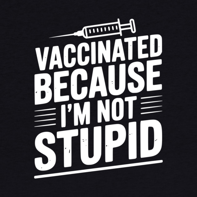 Vaccinated Because I’m Not Stupid by Frank Ring