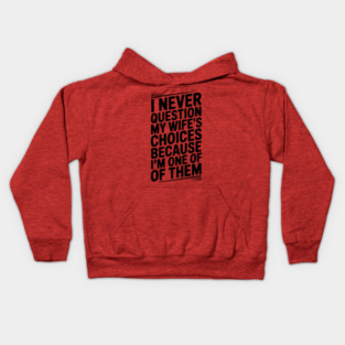 I Never Question My Wife’s Choices Because I’m One of Them Kids Hoodie