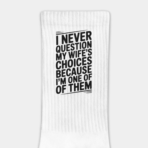 I Never Question My Wife’s Choices Because I’m One of Them by Frank Ring