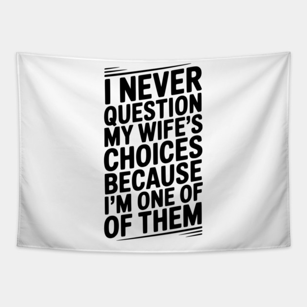 I Never Question My Wife’s Choices Because I’m One of Them Tapestry by Frank Ring