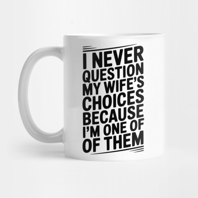 I Never Question My Wife’s Choices Because I’m One of Them by Frank Ring