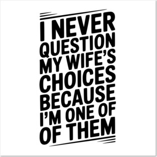I Never Question My Wife’s Choices Because I’m One of Them Posters and Art