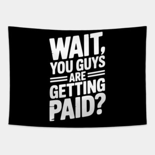 Wait You Guys Are Getting Paid? Tapestry