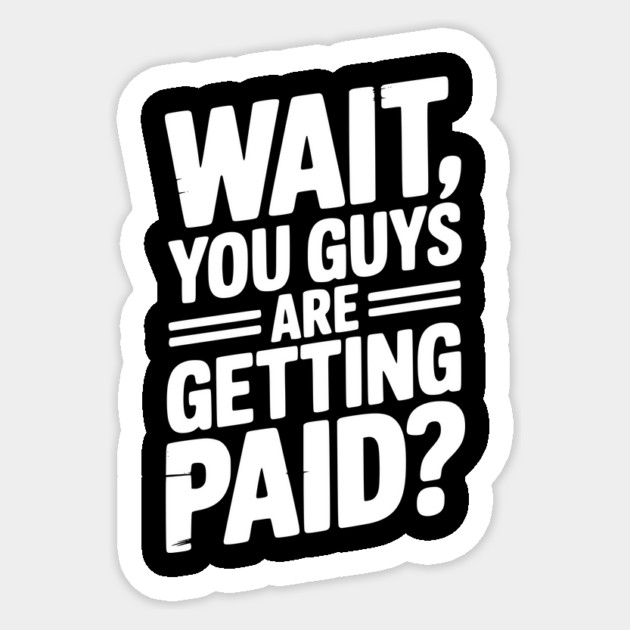 Wait You Guys Are Getting Paid? Sticker by Frank Ring