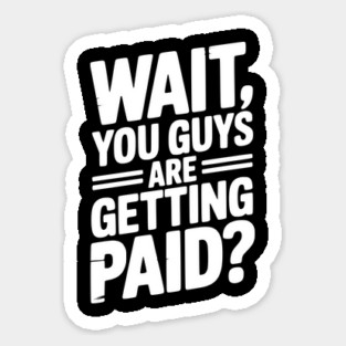Wait You Guys Are Getting Paid? Magnet