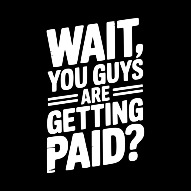 Wait You Guys Are Getting Paid? by Frank Ring
