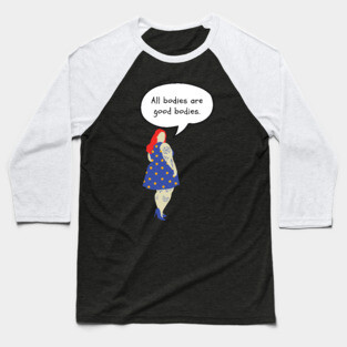 All Bodies Are Good Bodies Baseball T-Shirt