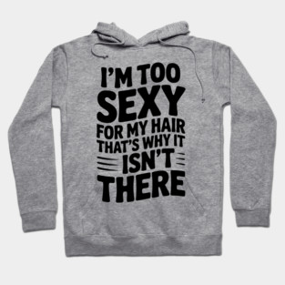 I’m Too Sexy For My Hair That’s Why It Isn’t There Hoodie