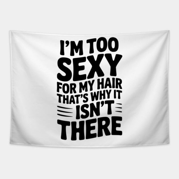 I’m Too Sexy For My Hair That’s Why It Isn’t There Tapestry by Frank Ring