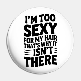 I’m Too Sexy For My Hair That’s Why It Isn’t There Pin
