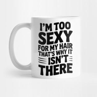 I’m Too Sexy For My Hair That’s Why It Isn’t There Mug