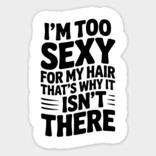 I’m Too Sexy For My Hair That’s Why It Isn’t There Sticker