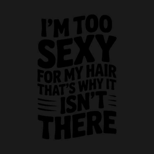 I’m Too Sexy For My Hair That’s Why It Isn’t There by Frank Ring