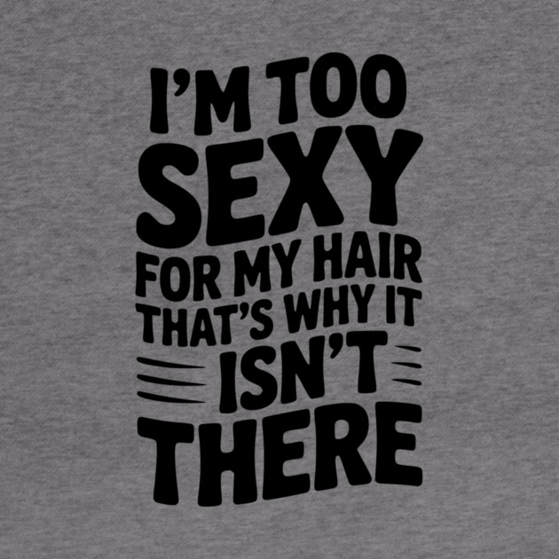I’m Too Sexy For My Hair That’s Why It Isn’t There by Frank Ring