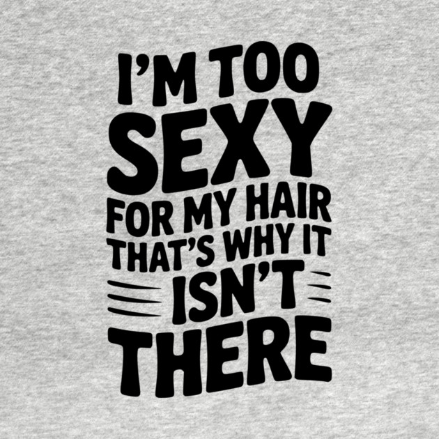 I’m Too Sexy For My Hair That’s Why It Isn’t There by Frank Ring