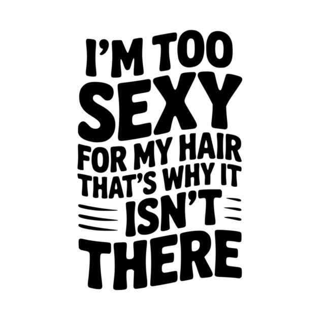 I’m Too Sexy For My Hair That’s Why It Isn’t There by Frank Ring