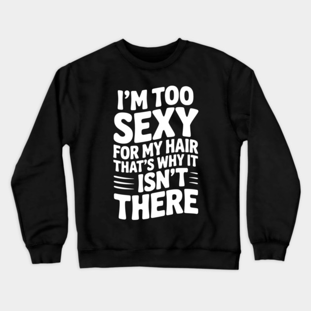I’m Too Sexy For My Hair That’s Why It Isn’t There Crewneck Sweatshirt by Frank Ring