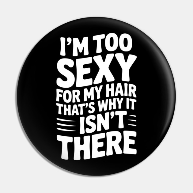 I’m Too Sexy For My Hair That’s Why It Isn’t There Pin by Frank Ring