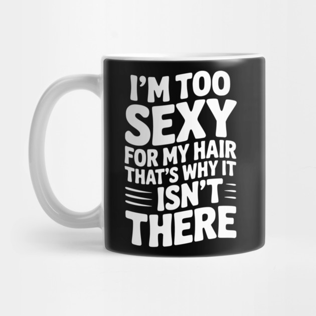 I’m Too Sexy For My Hair That’s Why It Isn’t There by Frank Ring