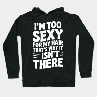 I’m Too Sexy For My Hair That’s Why It Isn’t There Hoodie