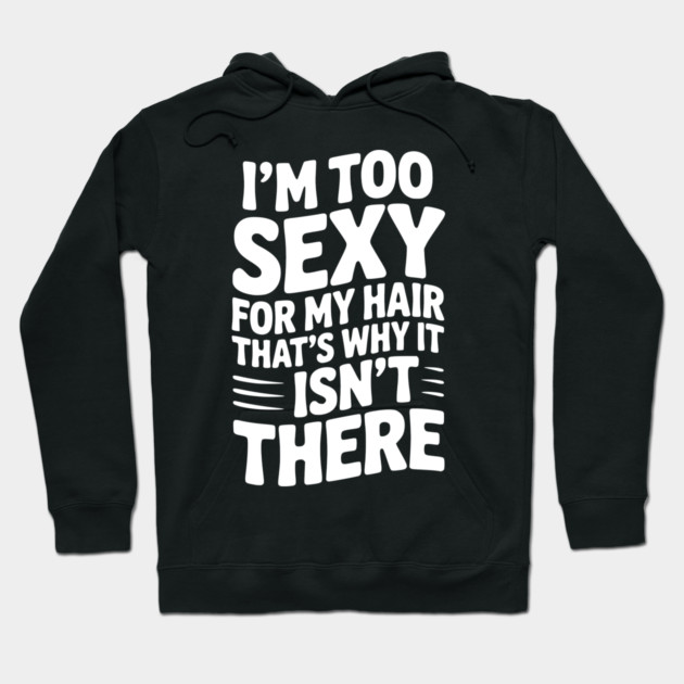 I’m Too Sexy For My Hair That’s Why It Isn’t There Hoodie by Frank Ring