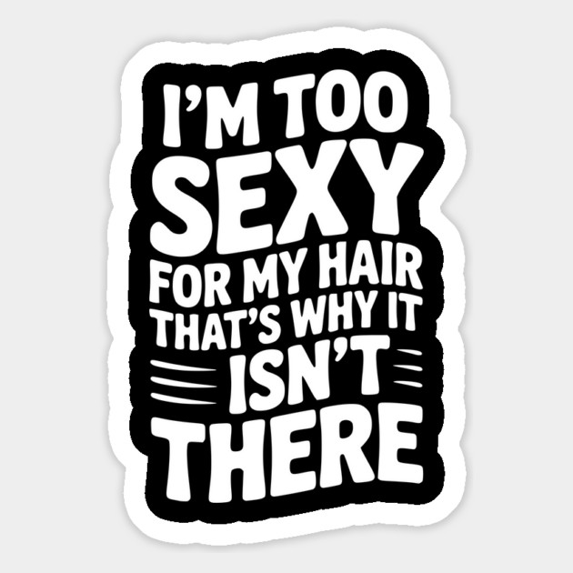 I’m Too Sexy For My Hair That’s Why It Isn’t There Magnet by Frank Ring