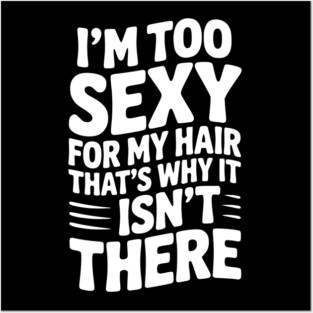 I’m Too Sexy For My Hair That’s Why It Isn’t There Posters and Art