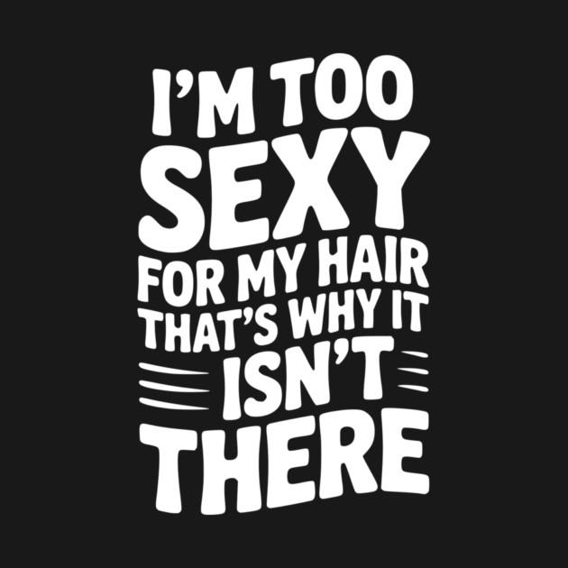 I’m Too Sexy For My Hair That’s Why It Isn’t There by Frank Ring