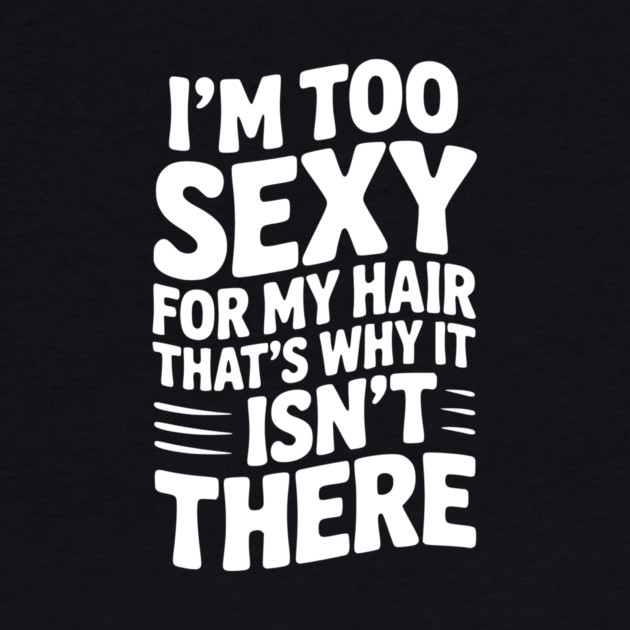 I’m Too Sexy For My Hair That’s Why It Isn’t There by Frank Ring