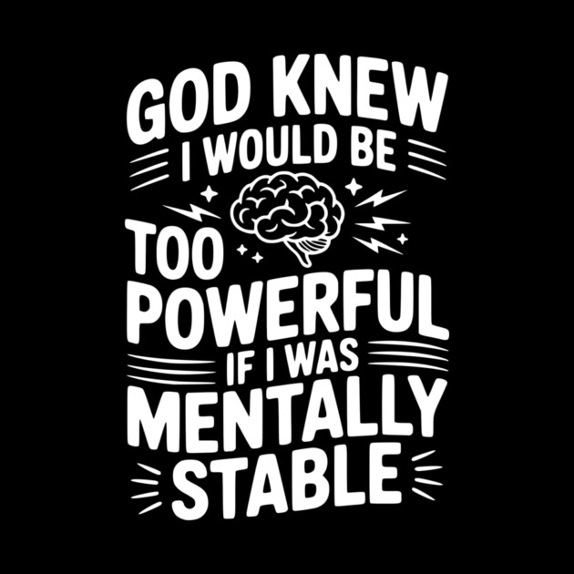 God Knew I Would Be Too Powerful If I Was Mentally Stable by Frank Ring