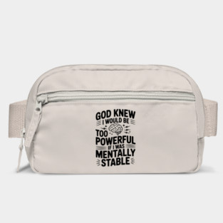 God Knew I Would Be Too Powerful If I Was Mentally Stable Bag