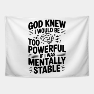 God Knew I Would Be Too Powerful If I Was Mentally Stable Tapestry