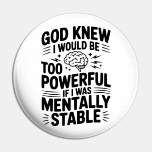 God Knew I Would Be Too Powerful If I Was Mentally Stable Pin