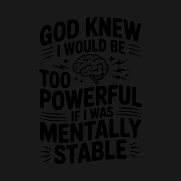 God Knew I Would Be Too Powerful If I Was Mentally Stable by Frank Ring
