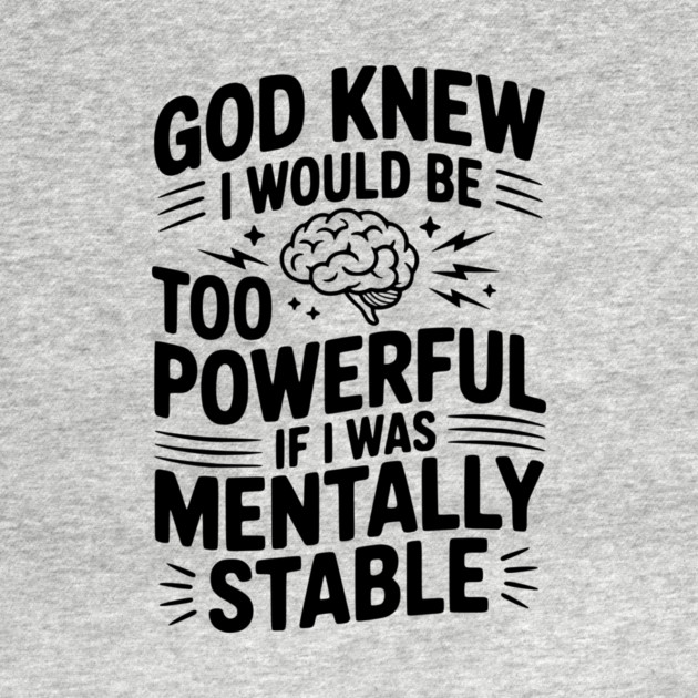 God Knew I Would Be Too Powerful If I Was Mentally Stable by Frank Ring