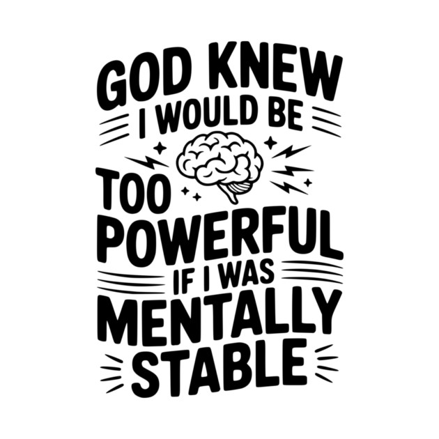 God Knew I Would Be Too Powerful If I Was Mentally Stable by Frank Ring