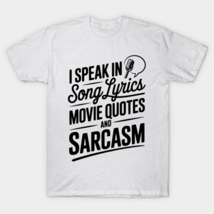 I Speak in Song Lyrics Movie Quotes and Sarcasm T-Shirt