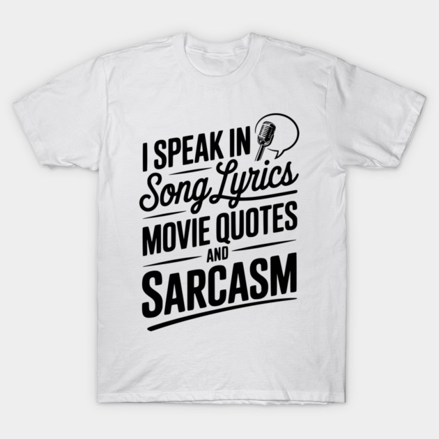 I Speak in Song Lyrics Movie Quotes and Sarcasm T-Shirt by Frank Ring