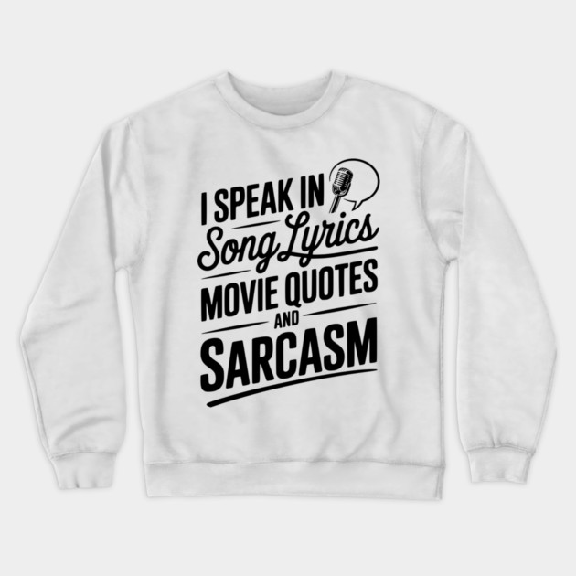 I Speak in Song Lyrics Movie Quotes and Sarcasm Crewneck Sweatshirt by Frank Ring